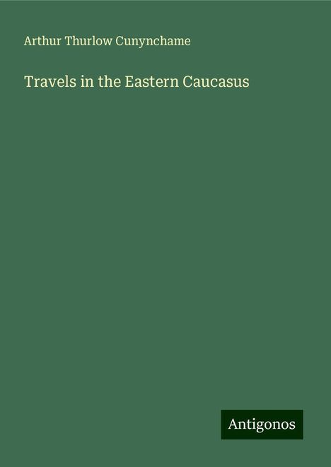 Arthur Thurlow Cunynchame: Travels in the Eastern Caucasus, Buch