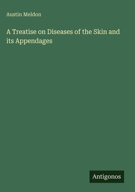 Titel: "A Treatise on Diseases of the Skin and its Appendages.” Autor: Austin Meldon. Unten das Logo "Antigonos". Grünen Hintergrund.