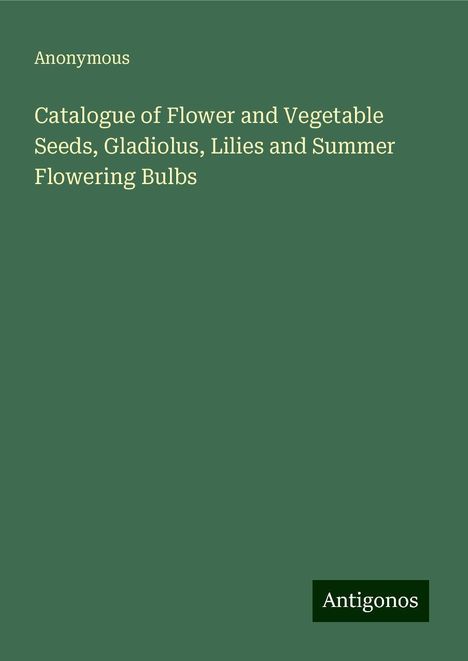 Anonymous: Anonymous: Catalogue of Flower and Vegetable Seeds, Gladiolu, Buch