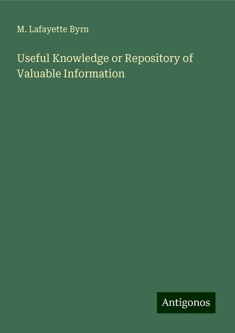 M. Lafayette Byrn: Useful Knowledge or Repository of Valuable Information, Buch