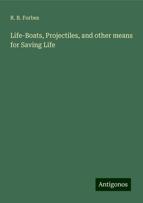 R. B. Forbes: Life-Boats, Projectiles, and other means for Saving Life, Buch