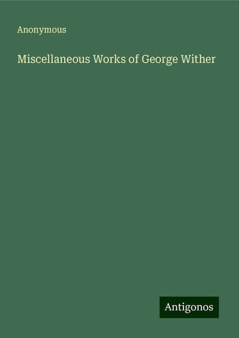Anonymous: Miscellaneous Works of George Wither, Buch