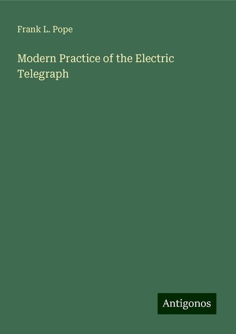 Frank L. Pope: Modern Practice of the Electric Telegraph, Buch