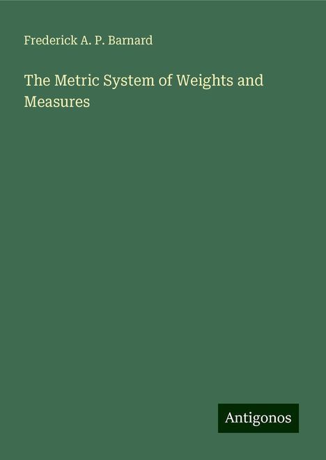 Frederick A. P. Barnard: The Metric System of Weights and Measures, Buch