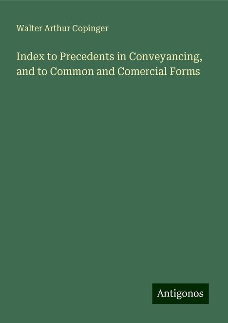 Walter Arthur Copinger: Index to Precedents in Conveyancing, and to Common and Comercial Forms, Buch