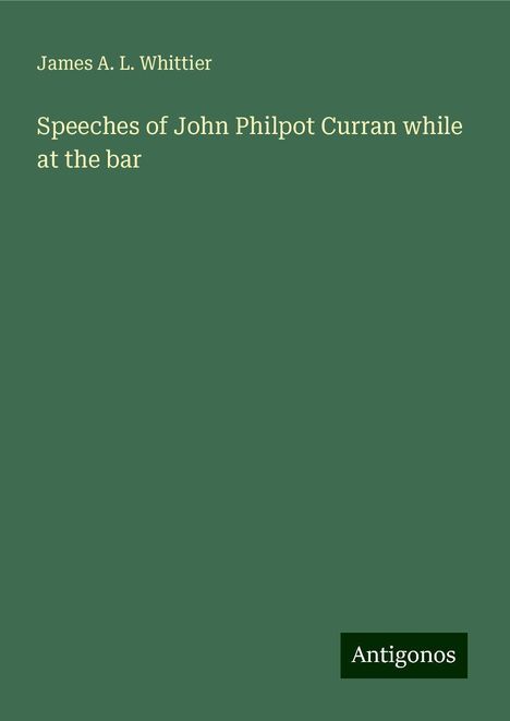 James A. L. Whittier: Speeches of John Philpot Curran while at the bar, Buch