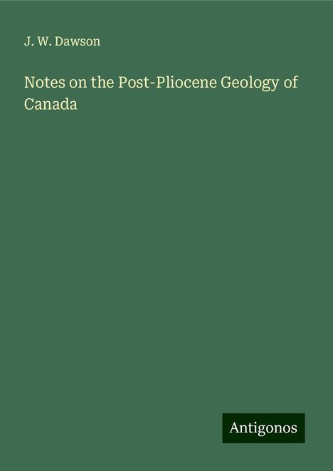 J. W. Dawson: Notes on the Post-Pliocene Geology of Canada, Buch