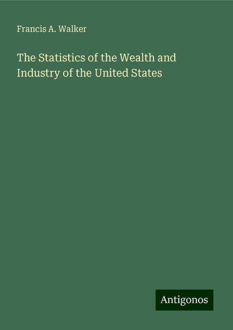 Francis A. Walker: The Statistics of the Wealth and Industry of the United States, Buch