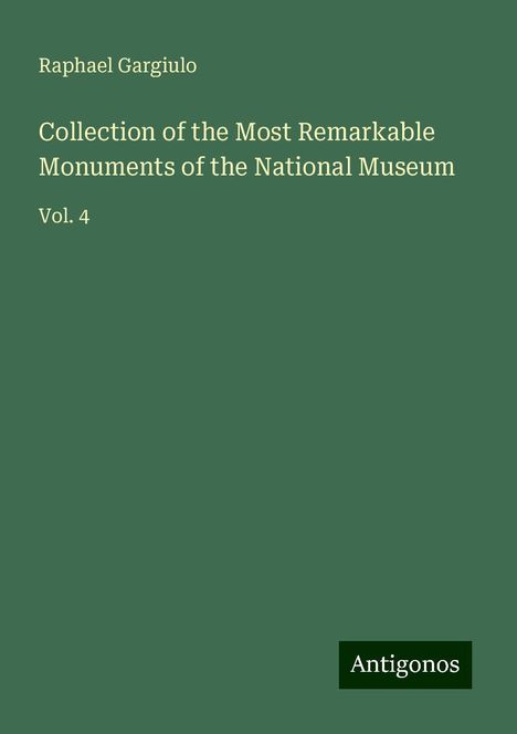 Raphael Gargiulo: Collection of the Most Remarkable Monuments of the National Museum, Buch