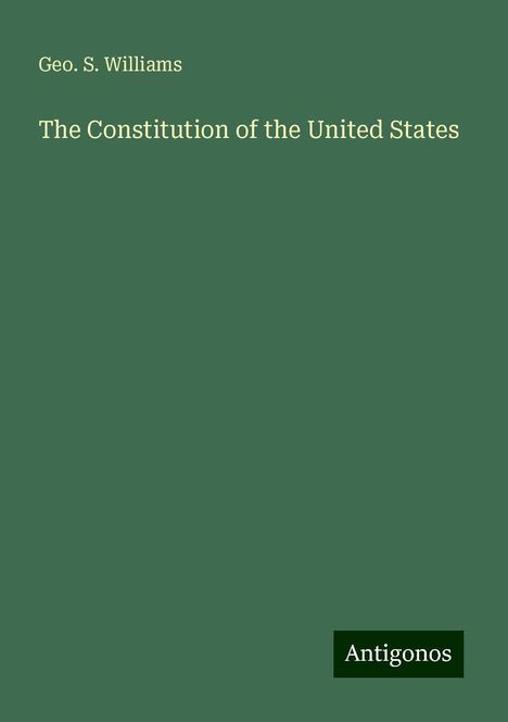 Geo. S. Williams: The Constitution of the United States, Buch