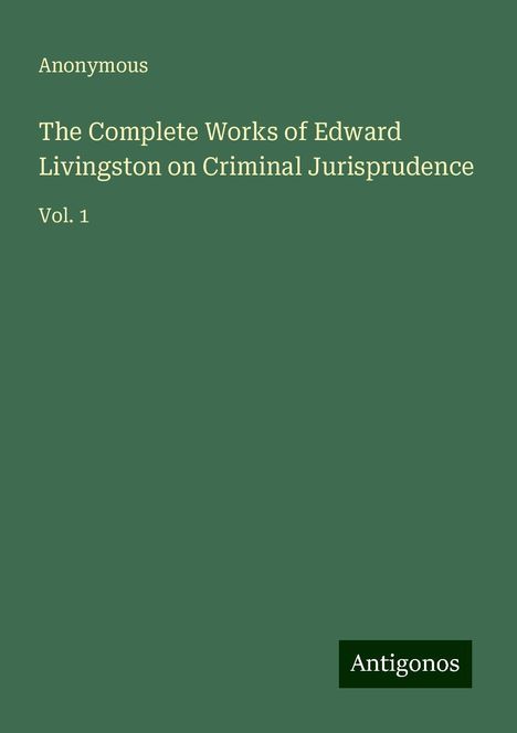 Anonymous: Anonymous: Complete Works of Edward Livingston on Criminal J, Buch