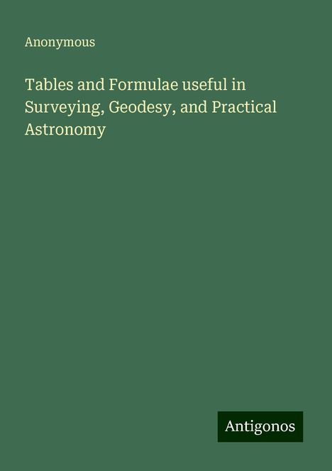 Anonymous: Tables and Formulae useful in Surveying, Geodesy, and Practical Astronomy, Buch
