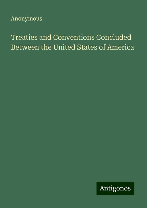 Anonymous: Treaties and Conventions Concluded Between the United States of America, Buch