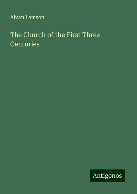 Alvan Lamson: The Church of the First Three Centuries, Buch