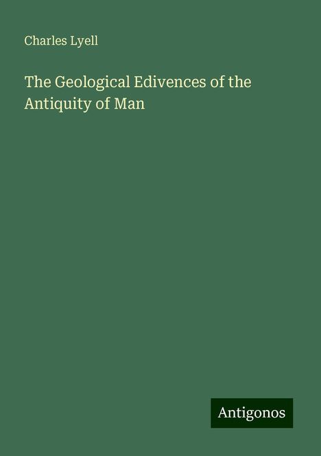 Charles Lyell: The Geological Edivences of the Antiquity of Man, Buch