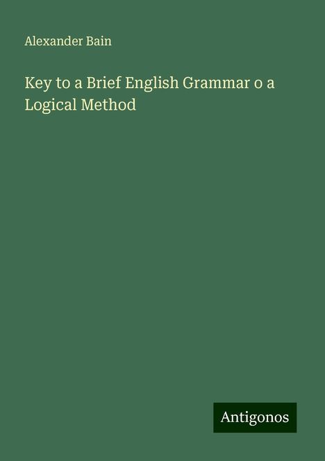 Alexander Bain: Key to a Brief English Grammar o a Logical Method, Buch