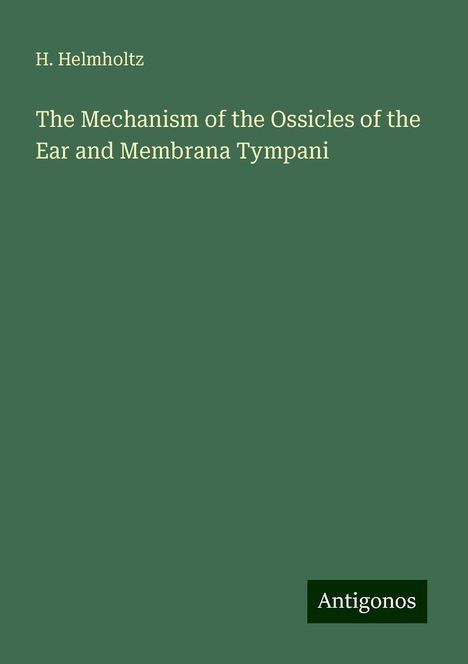 H. Helmholtz: The Mechanism of the Ossicles of the Ear and Membrana Tympani, Buch