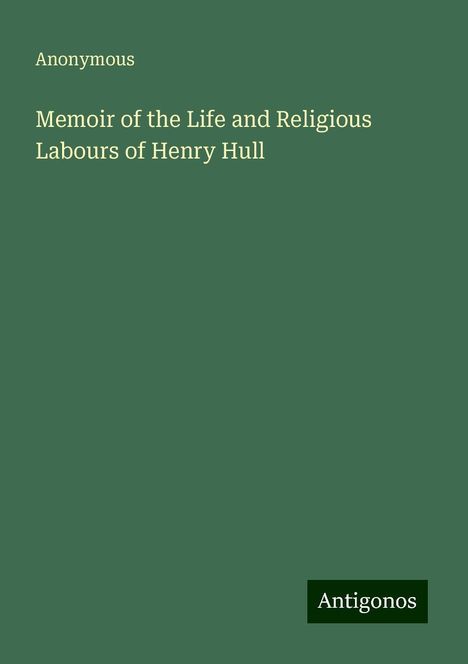 Anonymous: Memoir of the Life and Religious Labours of Henry Hull, Buch