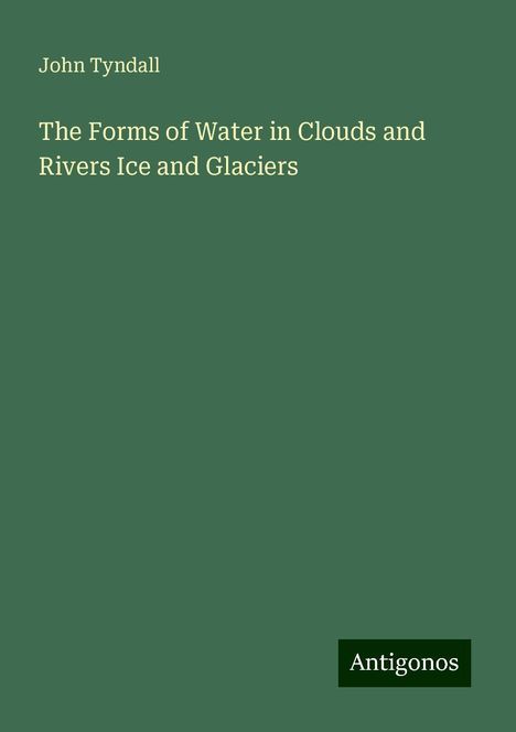 John Tyndall: The Forms of Water in Clouds and Rivers Ice and Glaciers, Buch