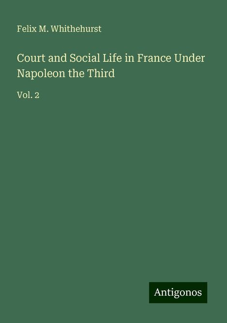 Felix M. Whithehurst: Court and Social Life in France Under Napoleon the Third, Buch