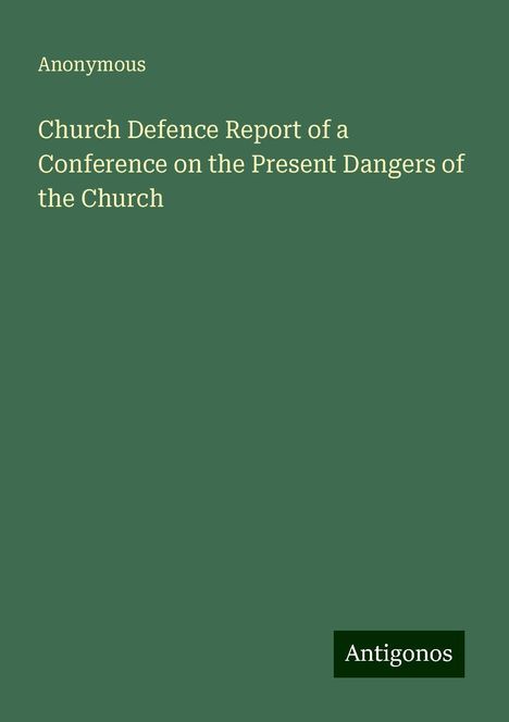 Anonymous: Church Defence Report of a Conference on the Present Dangers of the Church, Buch