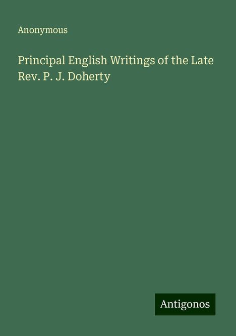 Anonymous: Principal English Writings of the Late Rev. P. J. Doherty, Buch