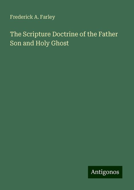 Frederick A. Farley: The Scripture Doctrine of the Father Son and Holy Ghost, Buch