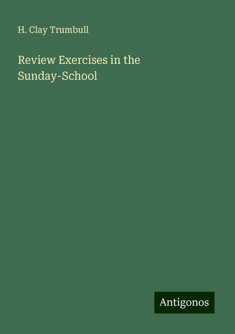 H. Clay Trumbull: Review Exercises in the Sunday-School, Buch