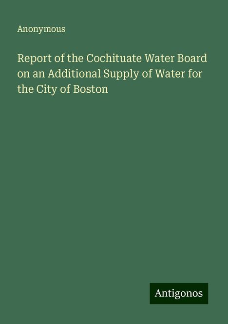 Anonymous: Report of the Cochituate Water Board on an Additional Supply of Water for the City of Boston, Buch