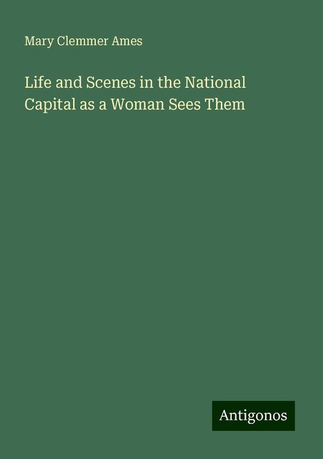 Mary Clemmer Ames: Life and Scenes in the National Capital as a Woman Sees Them, Buch