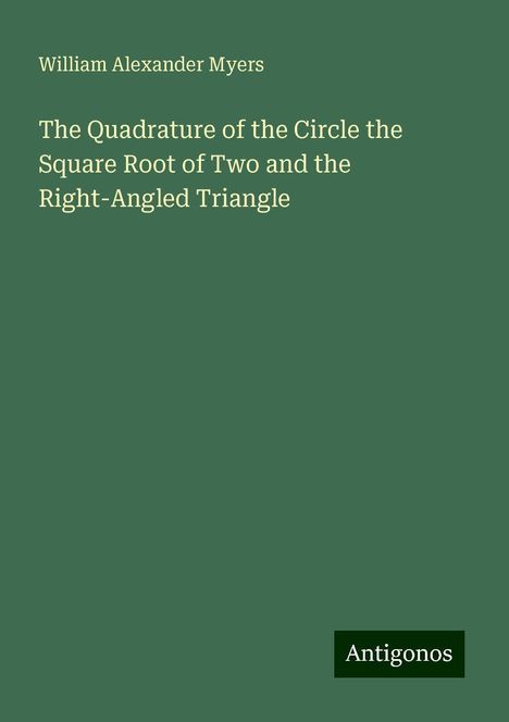 William Alexander Myers: The Quadrature of the Circle the Square Root of Two and the Right-Angled Triangle, Buch