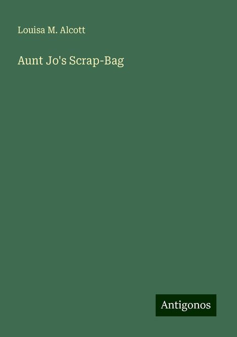 Louisa M. Alcott: Aunt Jo's Scrap-Bag, Buch