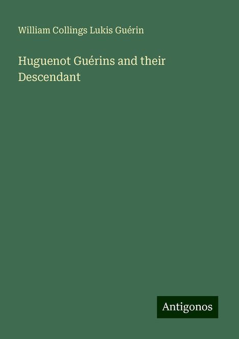 William Collings Lukis Guérin: Huguenot Guérins and their Descendant, Buch