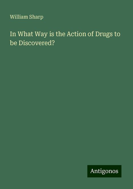 William Sharp: Sharp, W: In What Way is the Action of Drugs to be Discovere, Buch