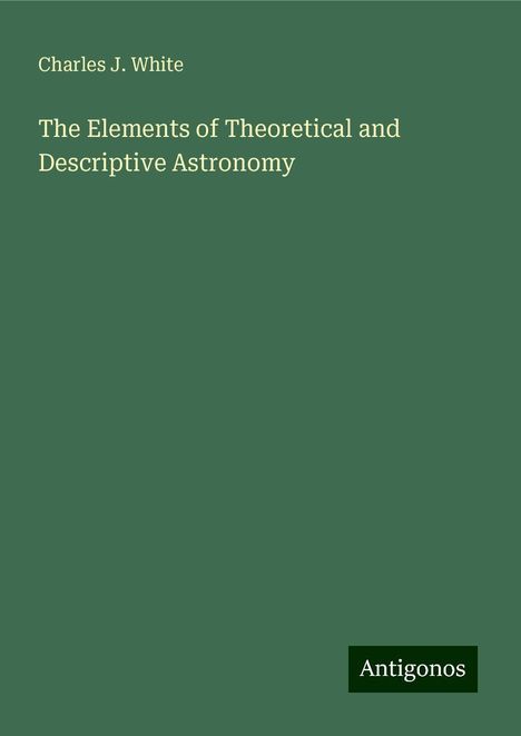 Charles J. White: The Elements of Theoretical and Descriptive Astronomy, Buch