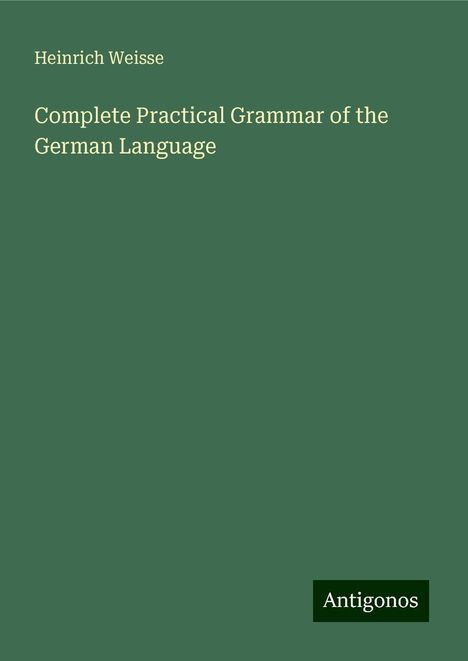 Heinrich Weisse: Complete Practical Grammar of the German Language, Buch