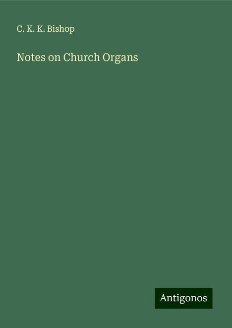 C. K. K. Bishop: Notes on Church Organs, Buch