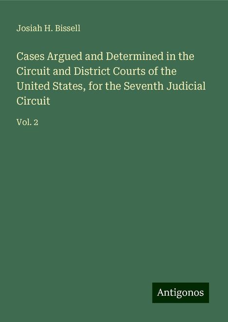 Josiah H. Bissell: Cases Argued and Determined in the Circuit and District Courts of the United States, for the Seventh Judicial Circuit, Buch