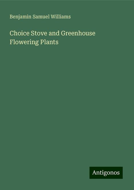 Benjamin Samuel Williams: Choice Stove and Greenhouse Flowering Plants, Buch