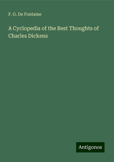 F. G. De Fontaine: A Cyclopedia of the Best Thoughts of Charles Dickens, Buch