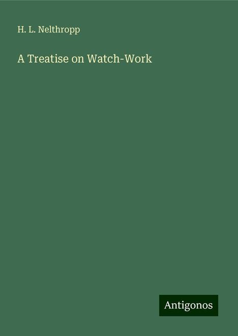 H. L. Nelthropp: A Treatise on Watch-Work, Buch