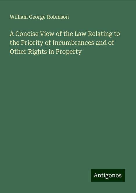 William George Robinson: A Concise View of the Law Relating to the Priority of Incumbrances and of Other Rights in Property, Buch