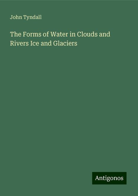 John Tyndall: The Forms of Water in Clouds and Rivers Ice and Glaciers, Buch