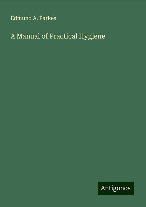 Edmund A. Parkes: A Manual of Practical Hygiene, Buch