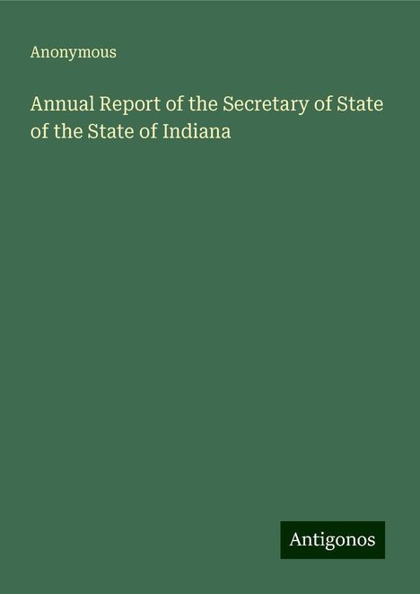 Anonymous: Annual Report of the Secretary of State of the State of Indiana, Buch