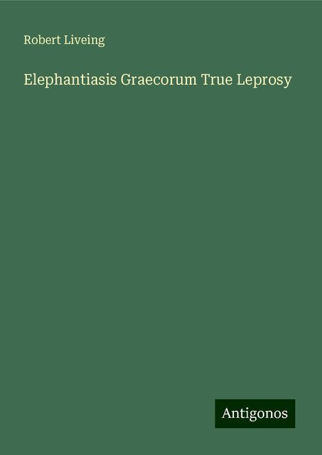 Robert Liveing: Elephantiasis Graecorum True Leprosy, Buch