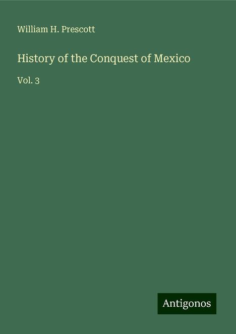 William H. Prescott: History of the Conquest of Mexico, Buch