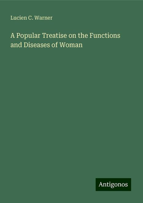 Lucien C. Warner: A Popular Treatise on the Functions and Diseases of Woman, Buch