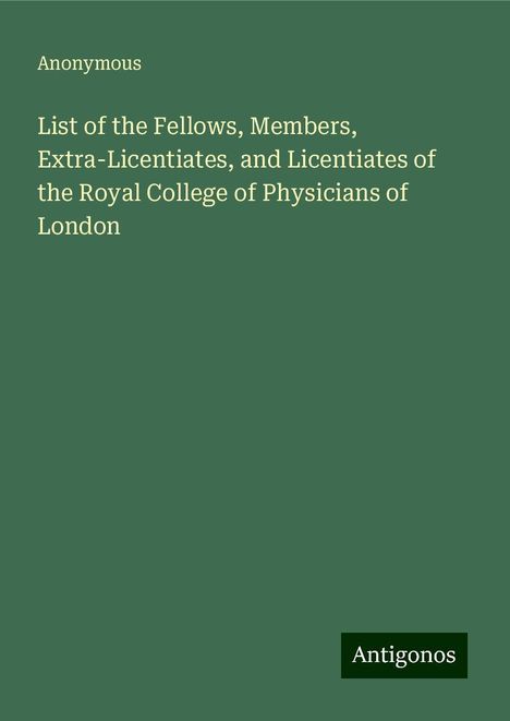 Anonymous: List of the Fellows, Members, Extra-Licentiates, and Licentiates of the Royal College of Physicians of London, Buch