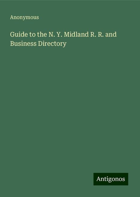 Anonymous: Guide to the N. Y. Midland R. R. and Business Directory, Buch